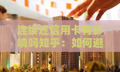 连续还信用卡有影响吗知乎：如何避免影响并优化信用记录？