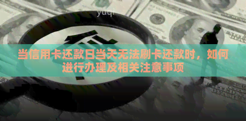 当信用卡还款日当天无法刷卡还款时，如何进行办理及相关注意事项