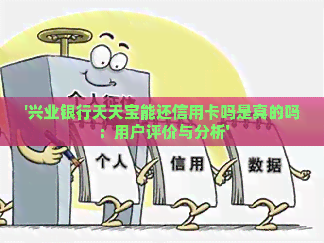 '兴业银行天天宝能还信用卡吗是真的吗：用户评价与分析'