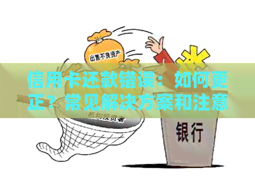 信用卡还款错误：如何更正？常见解决方案和注意事项全解析