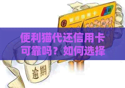 便利猫代还信用卡可靠吗？如何选择合适的信用卡代还服务？