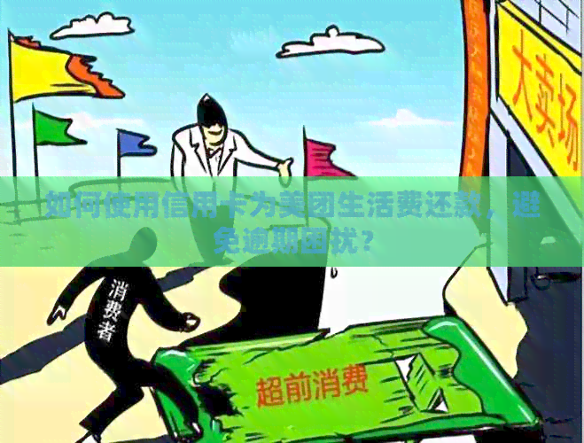 如何使用信用卡为美团生活费还款，避免逾期困扰？