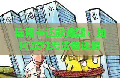 信用卡还款难题：如何应对无法偿还更低额的情况