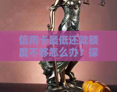 信用卡更低还款额度不够怎么办？探索多种解决方案