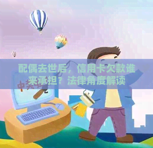 配偶去世后，信用卡欠款谁来承担？法律角度解读