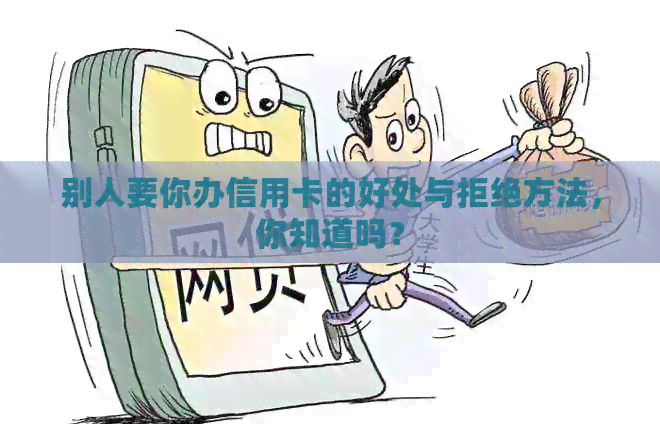 别人要你办信用卡的好处与拒绝方法，你知道吗？