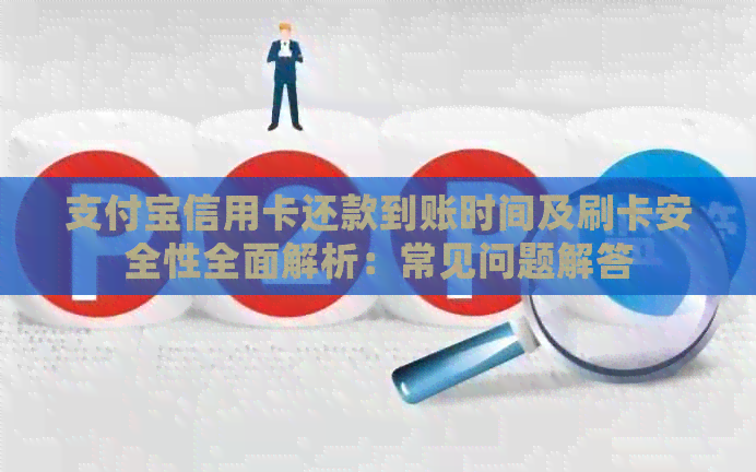 支付宝信用卡还款到账时间及刷卡安全性全面解析：常见问题解答