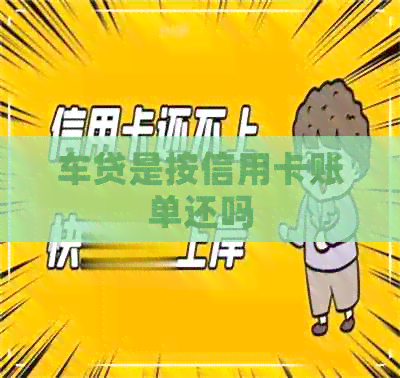 车贷是按信用卡账单还吗