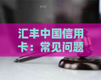 汇丰中国信用卡：常见问题解答、申请条件、优政策等全方位解析