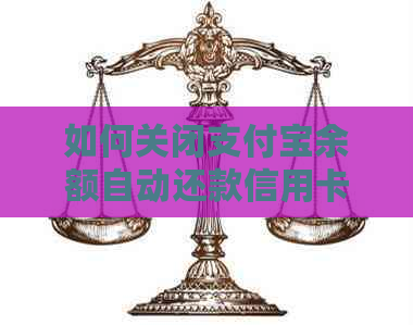 如何关闭支付宝余额自动还款信用卡功能以避免逾期还款？