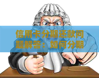信用卡分期还款问题解答：如何分期付款和处理无法按时还款的情况。