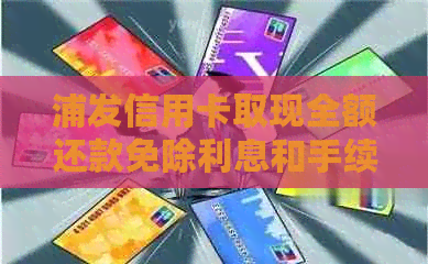 浦发信用卡取现全额还款免除利息和手续费，如何操作？