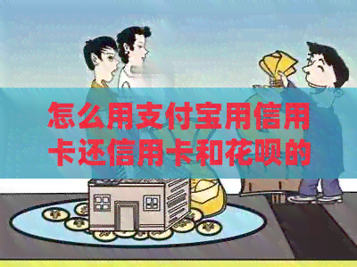 怎么用支付宝用信用卡还信用卡和信用卡的钱，以及还款操作步骤。
