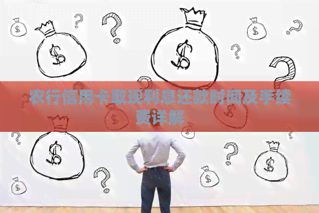 农行信用卡取现利息还款时间及手续费详解