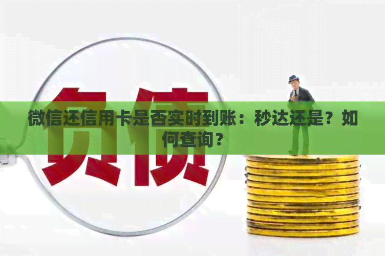 微信还信用卡是否实时到账：秒达还是？如何查询？