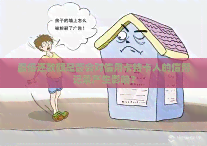 更低还款额是否会对信用卡持卡人的信用记录产生影响？