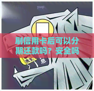 刷信用卡后可以分期还款吗？安全吗？