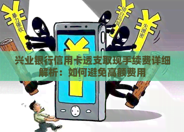 兴业银行信用卡透支取现手续费详细解析：如何避免高额费用