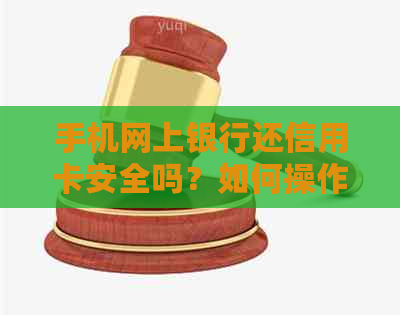 手机网上银行还信用卡安全吗？如何操作？还款期限是什么时候？