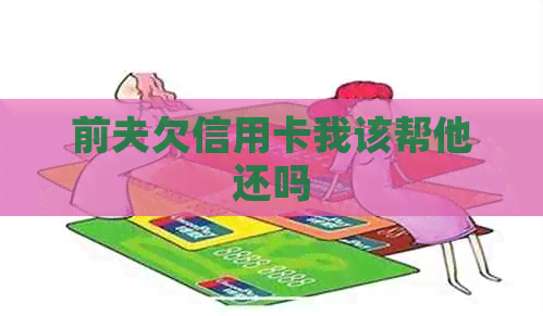 前夫欠信用卡我该帮他还吗