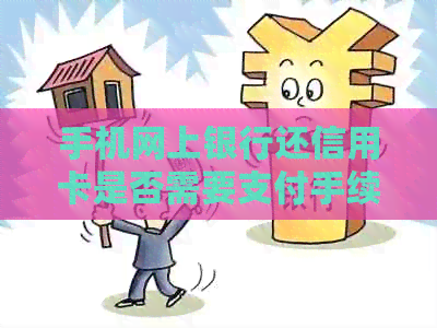手机网上银行还信用卡是否需要支付手续费？如何避免手续费？