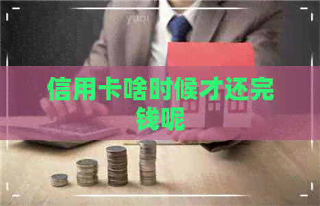 信用卡啥时候才还完钱呢