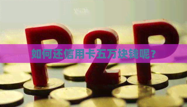 如何还信用卡五万块钱呢？