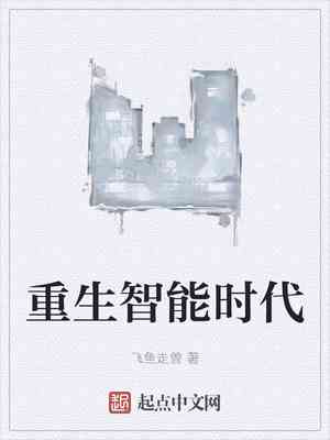 '最新章节：重生变为智能系统小说，，重生成AI系统全集'